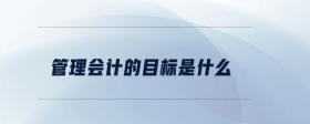 管理會(huì)計(jì)的目標(biāo)是什么