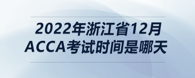 2022年浙江省12月acca考試時(shí)間是哪天