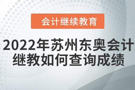 2022年蘇州東奧會計繼續(xù)教育如何查詢成績？