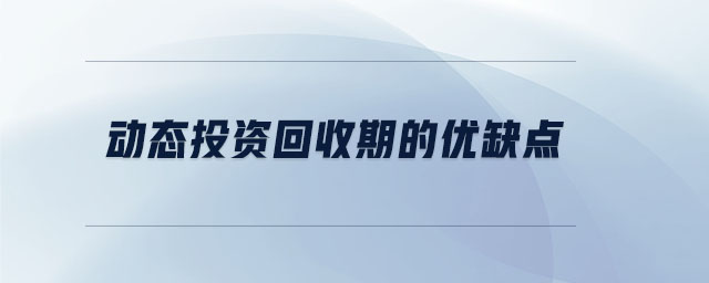 動態(tài)投資回收期的優(yōu)缺點(diǎn)