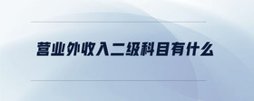 營(yíng)業(yè)外收入二級(jí)科目有什么