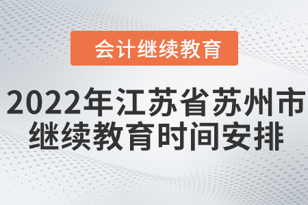2022年江蘇省蘇州市會(huì)計(jì)繼續(xù)教育時(shí)間安排