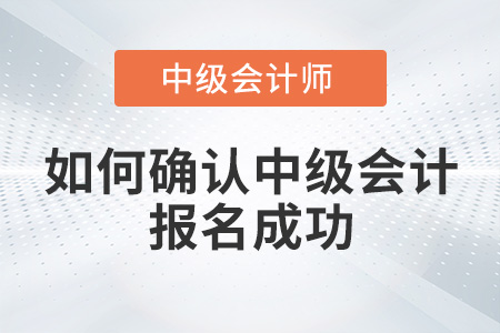 如何確認(rèn)中級(jí)會(huì)計(jì)報(bào)名成功？