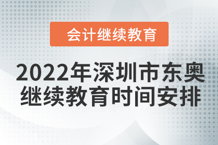 2022年深圳市東奧會計繼續(xù)教育時間安排