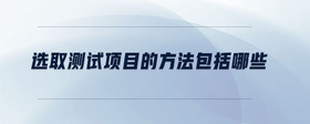 選取測(cè)試項(xiàng)目的方法包括哪些