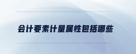 會計要素計量屬性包括哪些