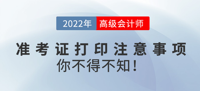 2022高級(jí)會(huì)計(jì)師準(zhǔn)考證打印需注意事項(xiàng)，你不得不知！