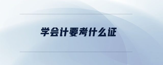 學(xué)會(huì)計(jì)要考什么證
