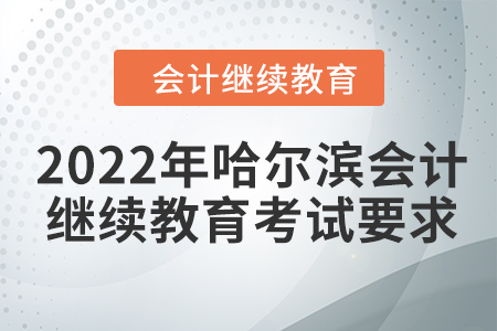 2022年哈爾濱會計人員繼續(xù)教育考試要求