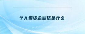 個(gè)人獨(dú)資企業(yè)法是什么