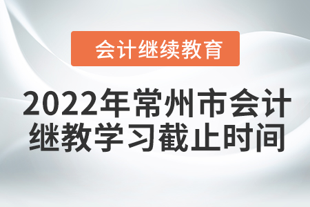 2022年常州市會計繼續(xù)教育學(xué)習(xí)截止時間