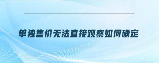 單獨(dú)售價(jià)無(wú)法直接觀察如何確定