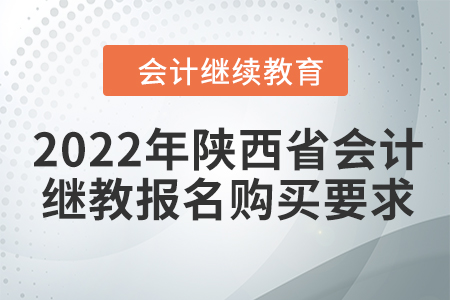 2022年陜西省會(huì)計(jì)繼續(xù)教育報(bào)名購(gòu)買要求