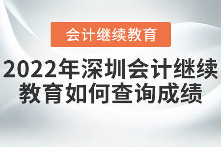 2022年深圳東奧會(huì)計(jì)繼續(xù)教育如何查詢成績(jī)？