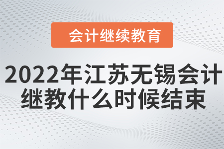 2022年江蘇無錫會計繼續(xù)教育什么時候結束？