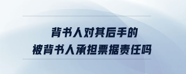 背書人對(duì)其后手的被背書人承擔(dān)票據(jù)責(zé)任嗎