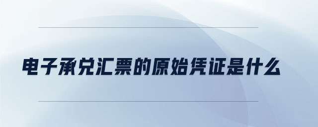 電子承兌匯票的原始憑證是什么