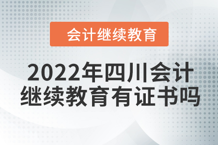2022年四川會計繼續(xù)教育有證書嗎？