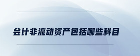 會計非流動資產(chǎn)包括哪些科目