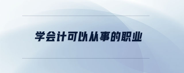 學(xué)會(huì)計(jì)可以從事的職業(yè)