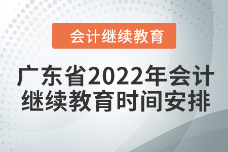 廣東省2022年會(huì)計(jì)繼續(xù)教育時(shí)間安排
