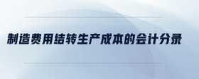 制造費用結(jié)轉(zhuǎn)生產(chǎn)成本的會計分錄