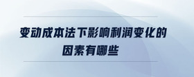 變動成本法下影響利潤變化的因素有哪些
