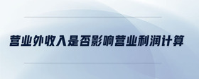 營(yíng)業(yè)外收入是否影響營(yíng)業(yè)利潤(rùn)計(jì)算