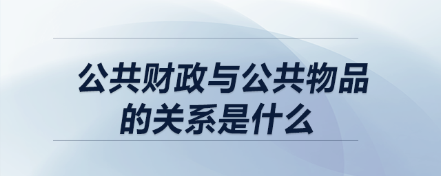 公共財(cái)政與公共物品的關(guān)系是什么