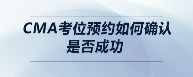 cma考位預(yù)約如何確認(rèn)是否成功