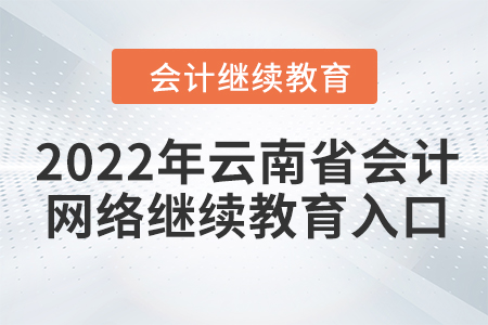 2022年云南省會計人員網(wǎng)絡(luò)繼續(xù)教育入口在哪？
