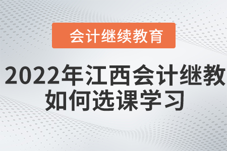 2022年江西會計繼續(xù)教育如何選課學習？