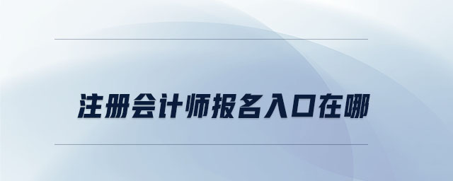 注冊(cè)會(huì)計(jì)師報(bào)名入口在哪里