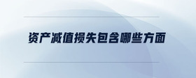 資產(chǎn)減值損失包含哪些方面
