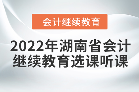 2022年湖南省會計繼續(xù)教育選課聽課要求