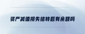 資產(chǎn)減值損失結轉(zhuǎn)后有余額嗎