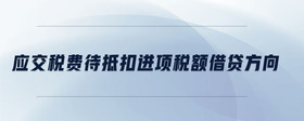 應(yīng)交稅費(fèi)待抵扣進(jìn)項(xiàng)稅額借貸方向