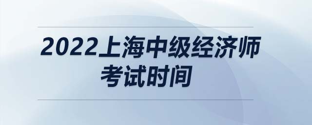 2022上海中級經濟師考試時間