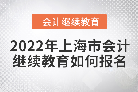 2022年上海市會計(jì)繼續(xù)教育如何報(bào)名？