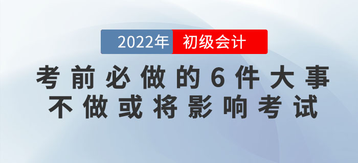 注意！初級會計考前必做的6件大事，不做或將影響考試！