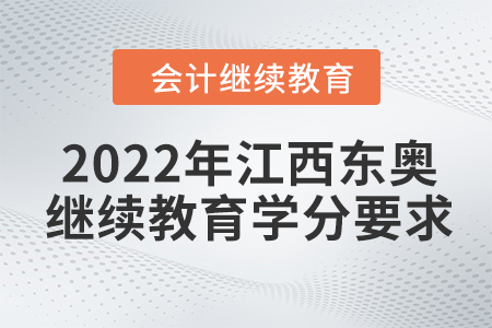 2022年江西東奧會(huì)計(jì)繼續(xù)教育學(xué)分要求