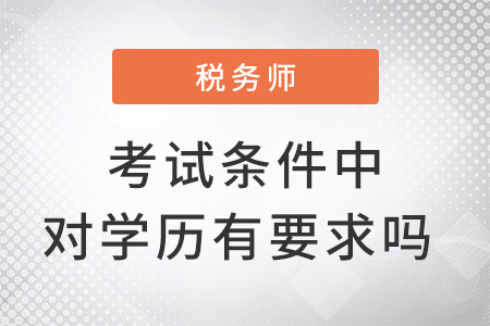 稅務(wù)師考試條件中對(duì)學(xué)歷有要求嗎？