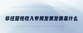 非經(jīng)營性收入專用發(fā)票發(fā)票是什么