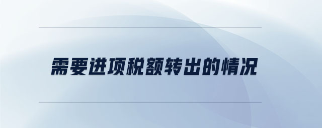 需要進項稅額轉(zhuǎn)出的情況
