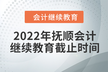 2022年撫順會計繼續(xù)教育截止時間