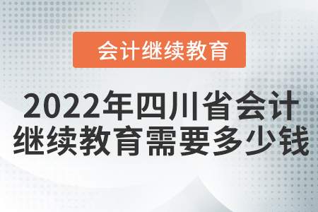 2022年四川省會計人員繼續(xù)教育需要多少錢？