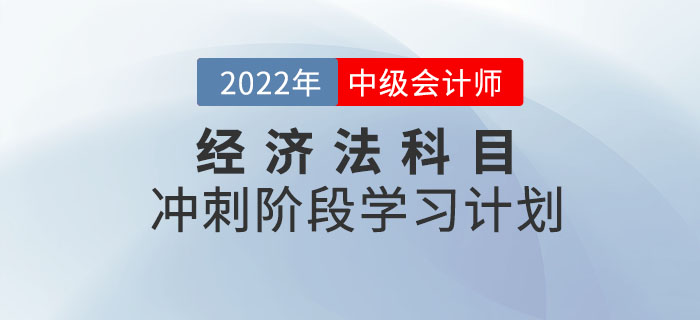 2022年中級會計《經(jīng)濟(jì)法》沖刺階段學(xué)習(xí)計劃出爐，速打卡！