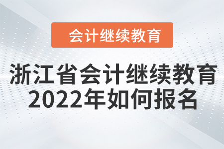 浙江省會計繼續(xù)教育2022年如何報名？