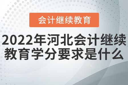 2022年河北省會(huì)計(jì)繼續(xù)教育學(xué)分要求是什么？
