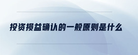 投資損益確認(rèn)的一般原則是什么